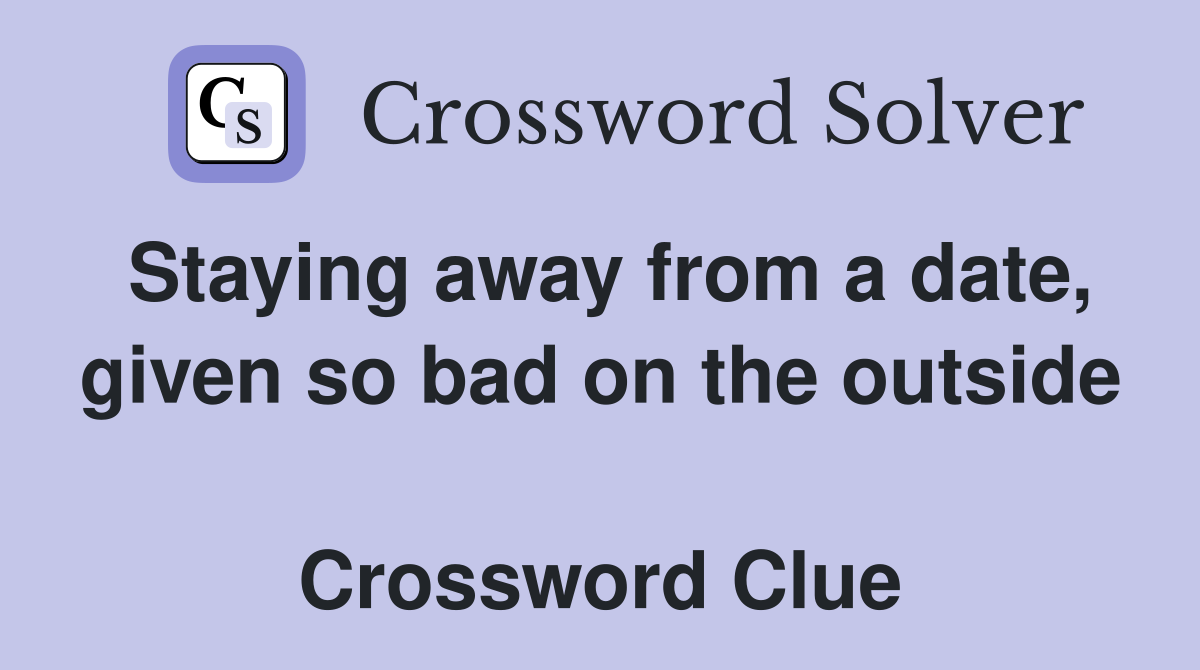 Staying away from a date, given so bad on the outside  Crossword Clue