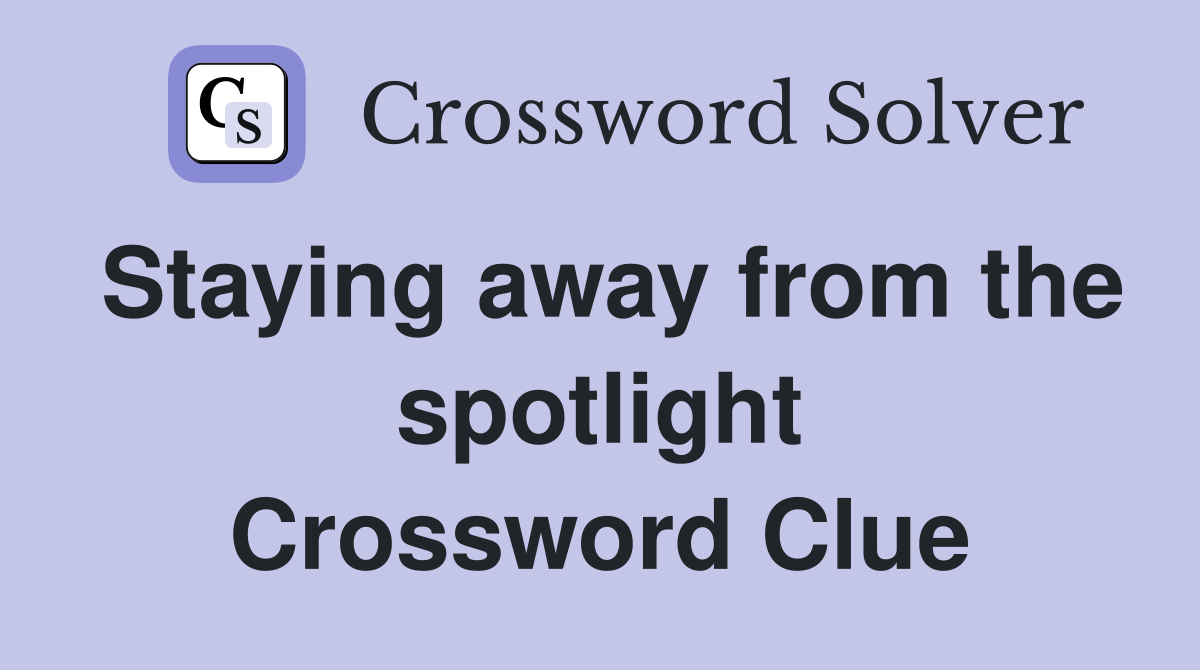 Staying away from the spotlight Crossword Clue