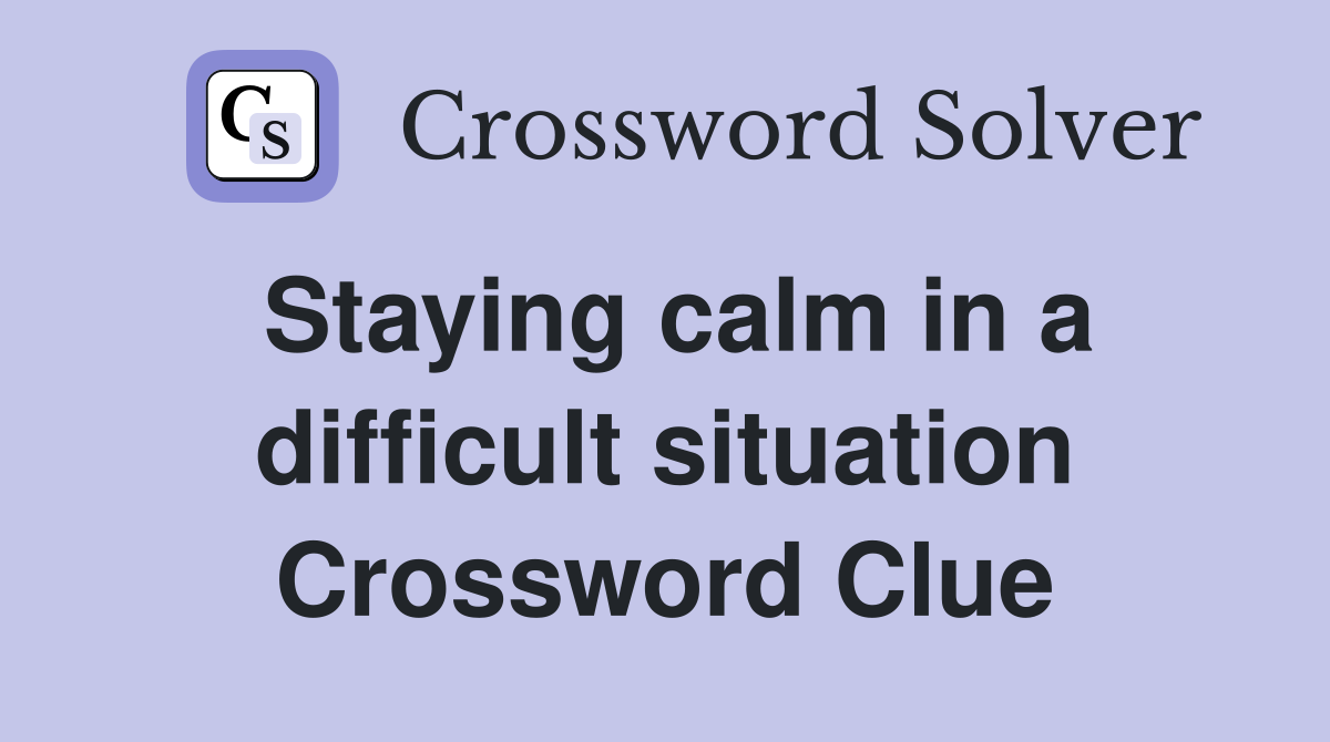 Staying calm in a difficult situation Crossword Clue