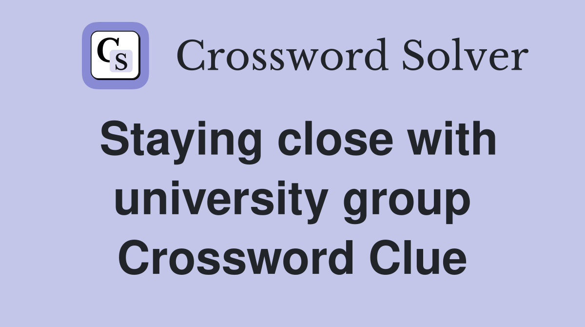 Staying close with university group Crossword Clue