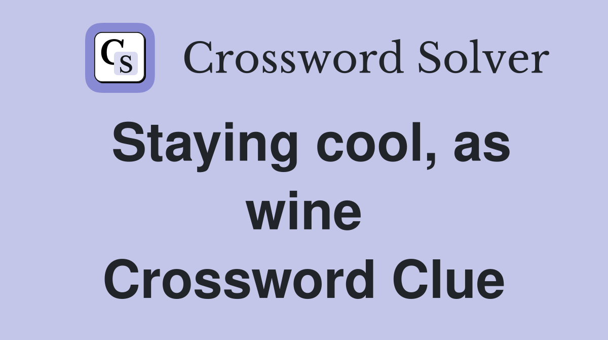 Staying cool, as wine Crossword Clue