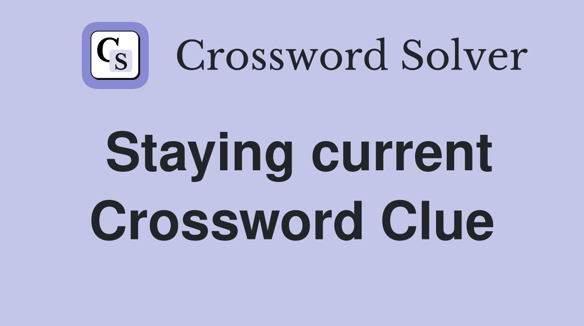 Staying current Crossword Clue