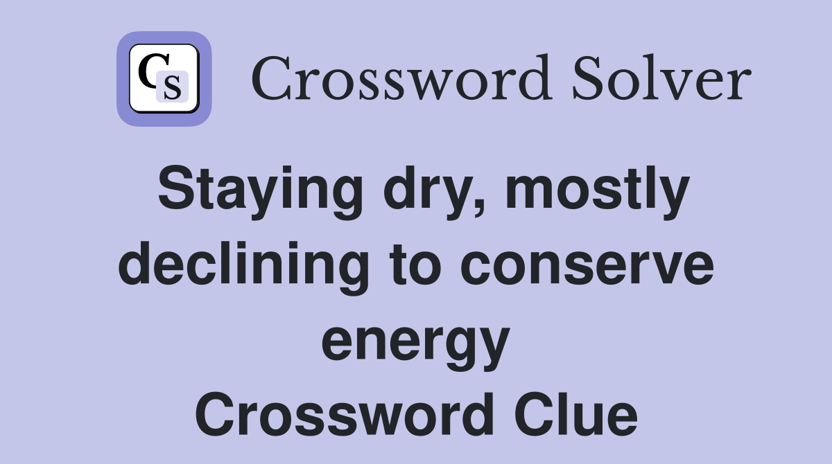 Staying dry, mostly declining to conserve energy Crossword Clue