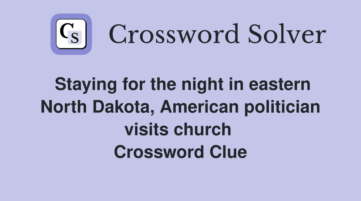 Staying for the night in eastern North Dakota, American politician visits church  Crossword Clue