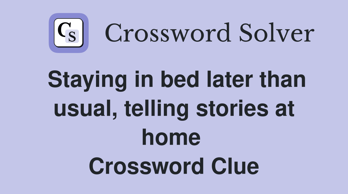 Staying in bed later than usual, telling stories at home  Crossword Clue