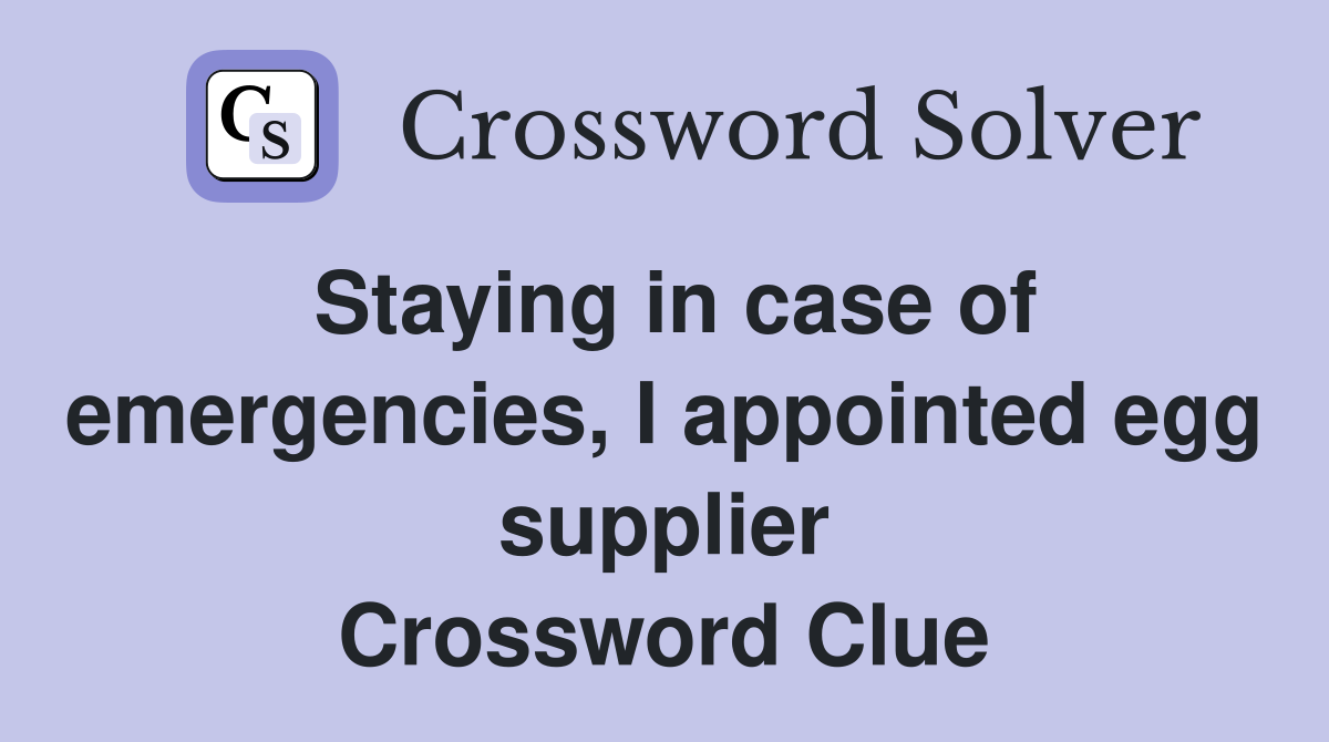 Staying in case of emergencies, I appointed egg supplier Crossword Clue