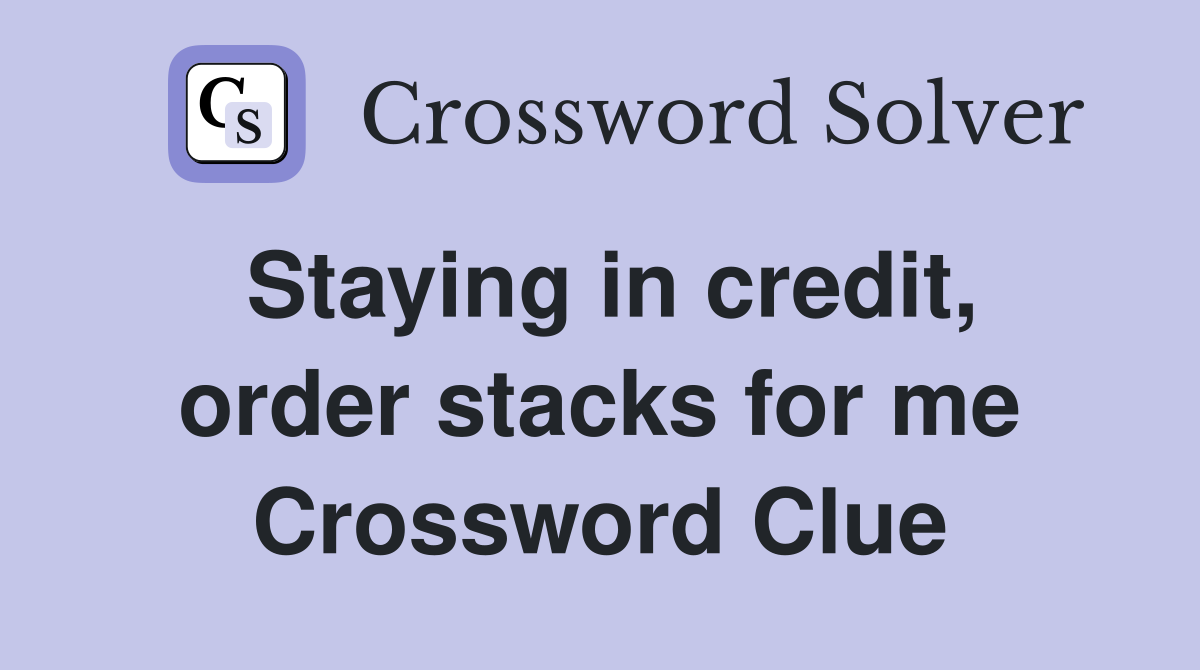 Staying in credit, order stacks for me Crossword Clue