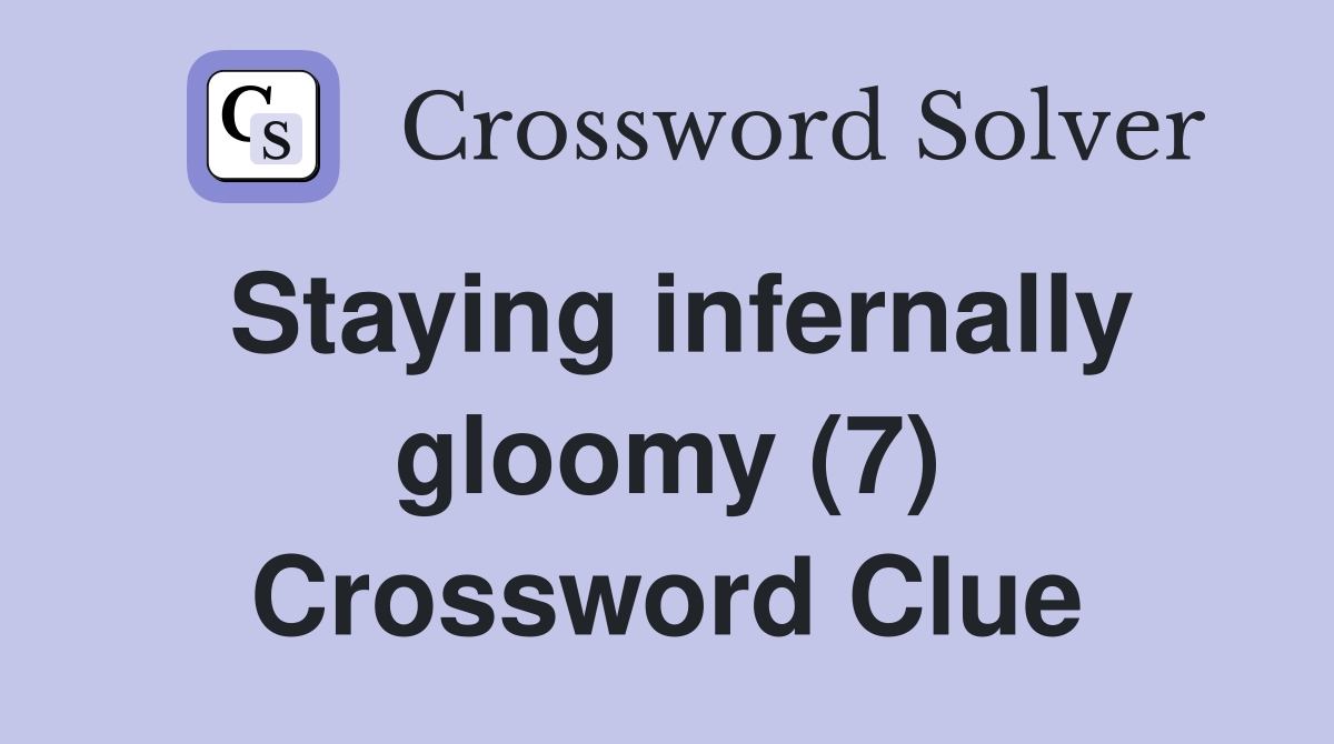 Staying infernally gloomy (7) Crossword Clue