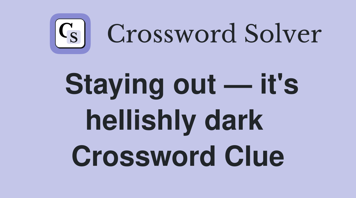 Staying out — it's hellishly dark  Crossword Clue