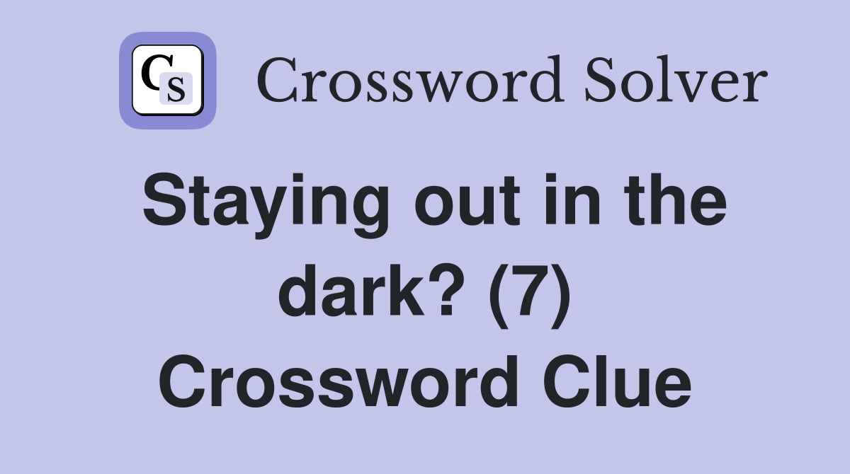 Staying out in the dark? (7) Crossword Clue