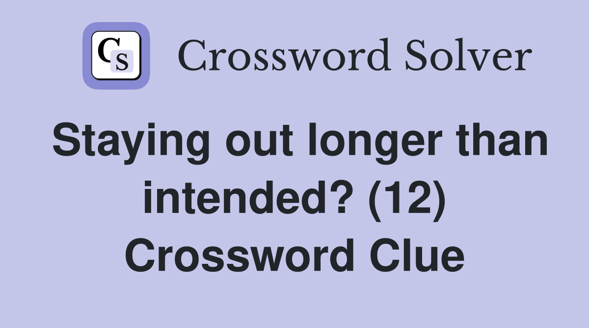 Staying out longer than intended? (12) Crossword Clue