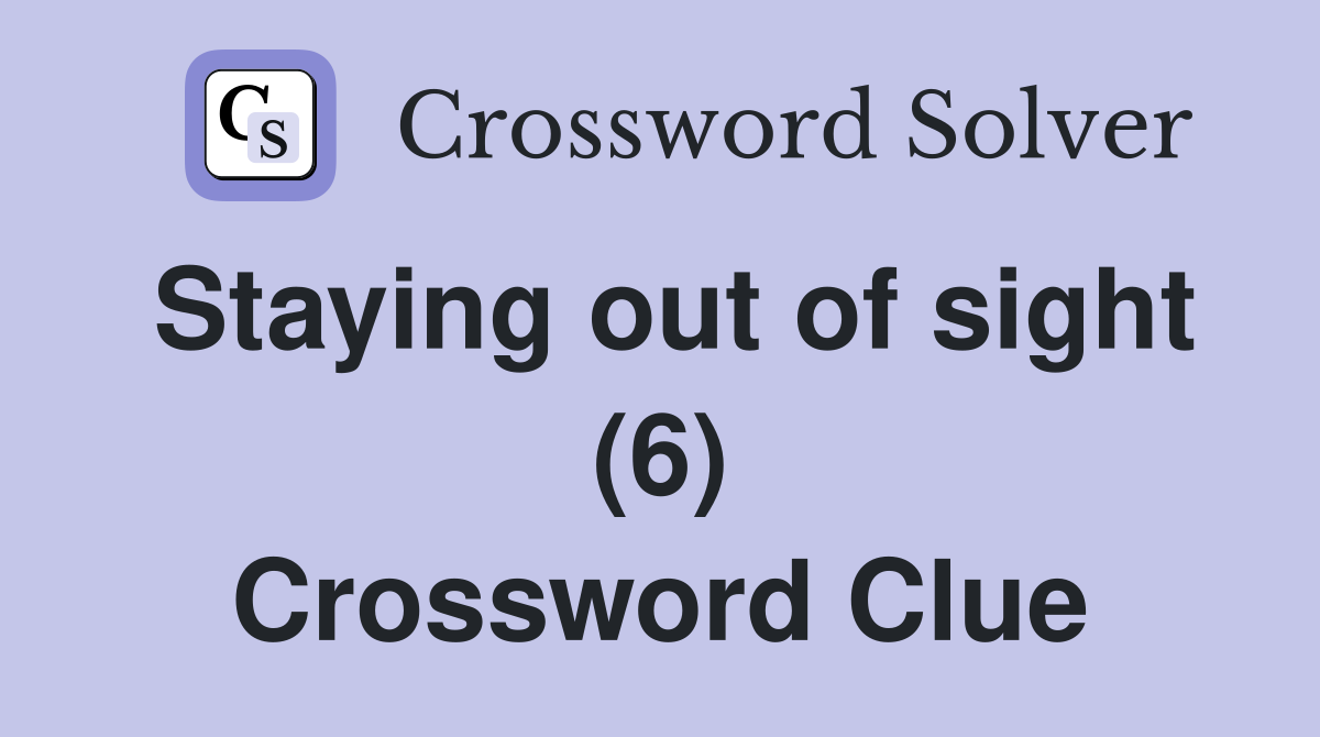 Staying out of sight (6) Crossword Clue