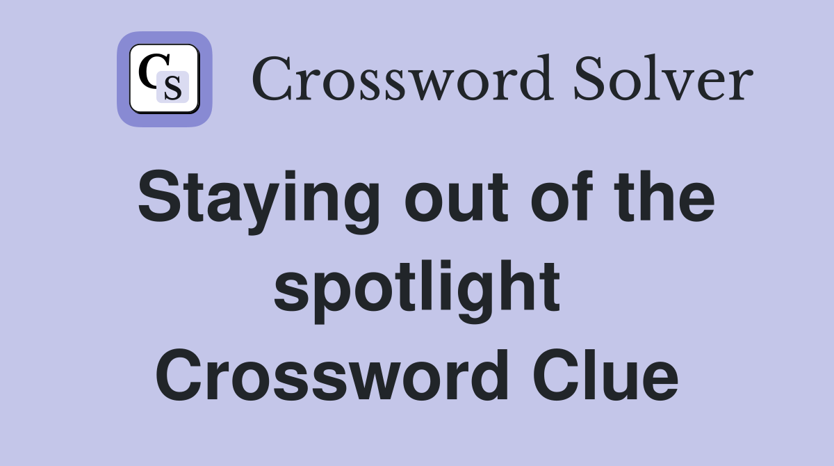Staying out of the spotlight Crossword Clue
