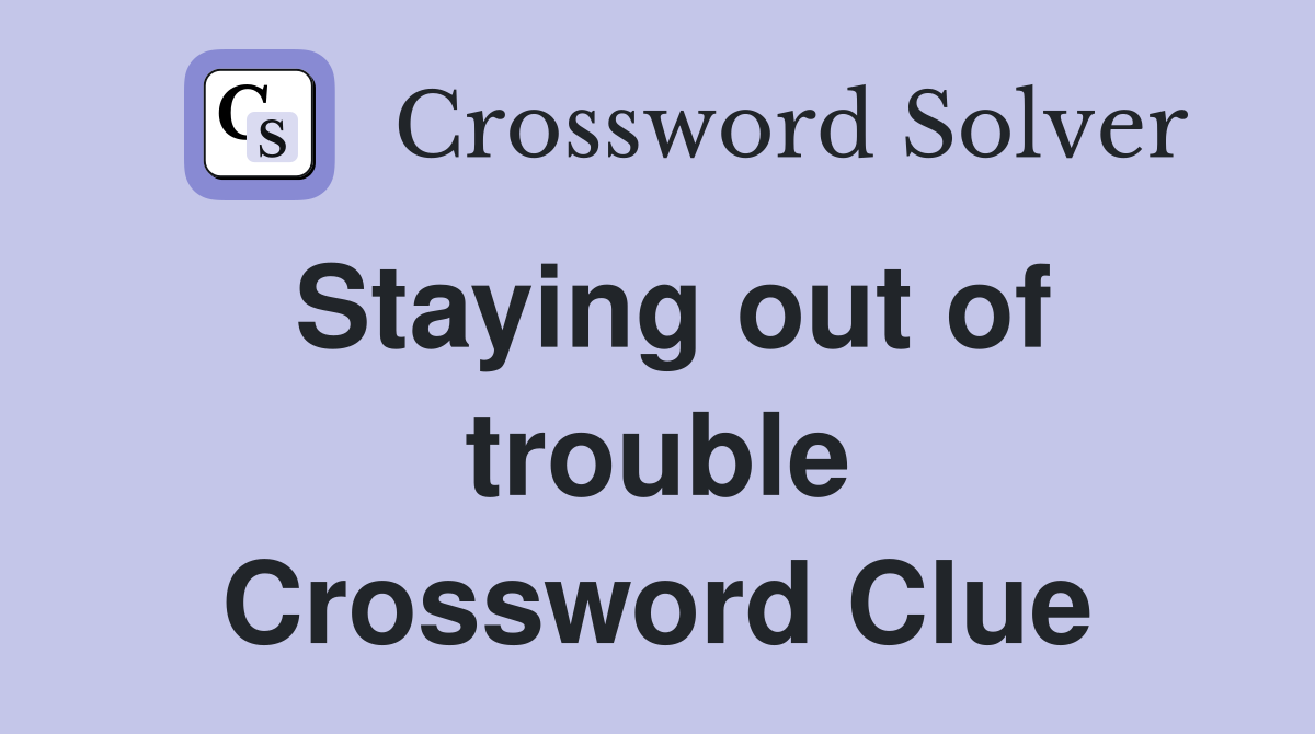 Staying out of trouble Crossword Clue