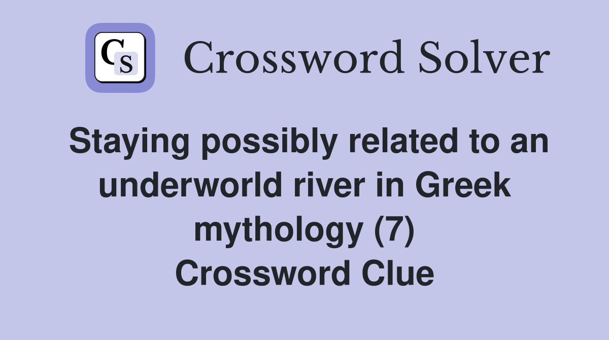 Staying possibly related to an underworld river in Greek mythology (7) Crossword Clue