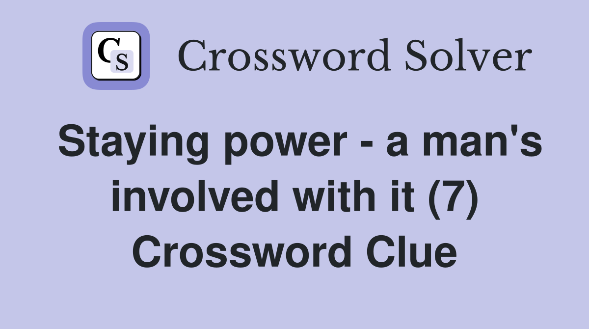 Staying power - a man's involved with it (7) Crossword Clue