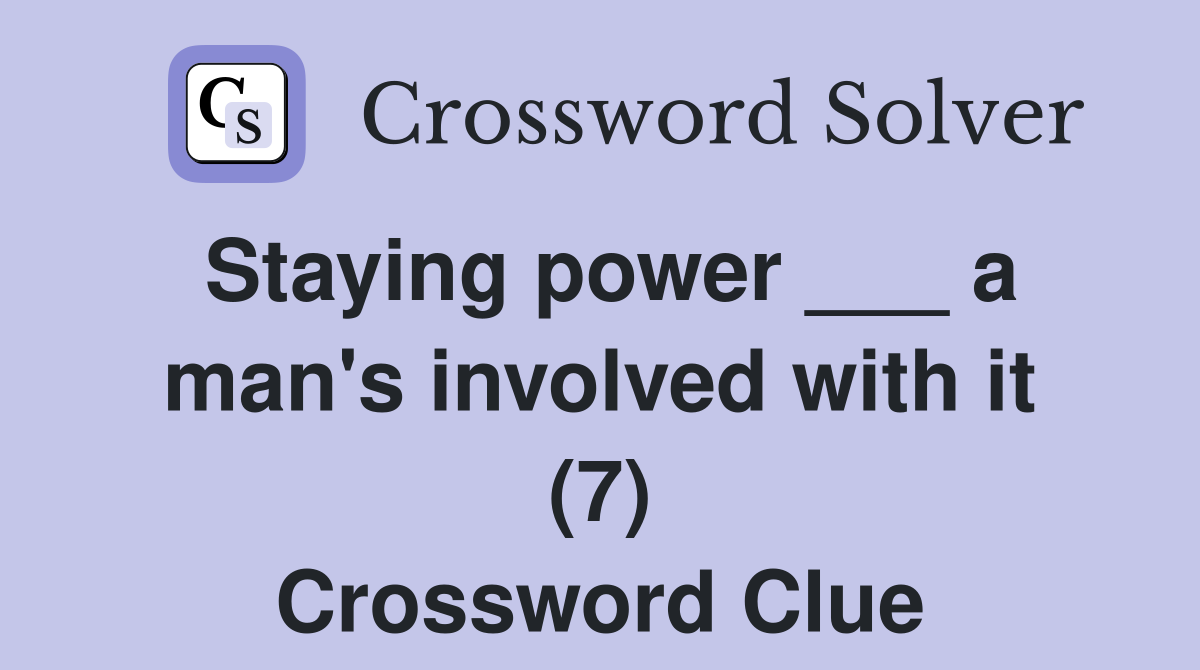 Staying power ___ a man's involved with it (7) Crossword Clue