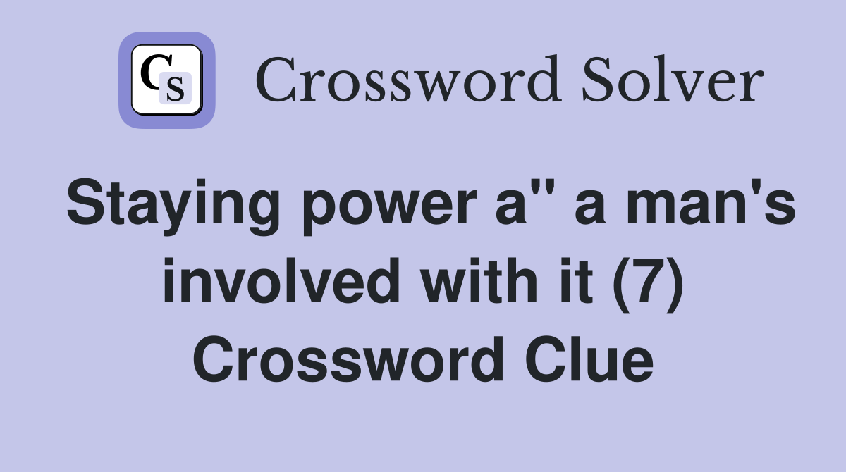 Staying power a" a man's involved with it (7) Crossword Clue