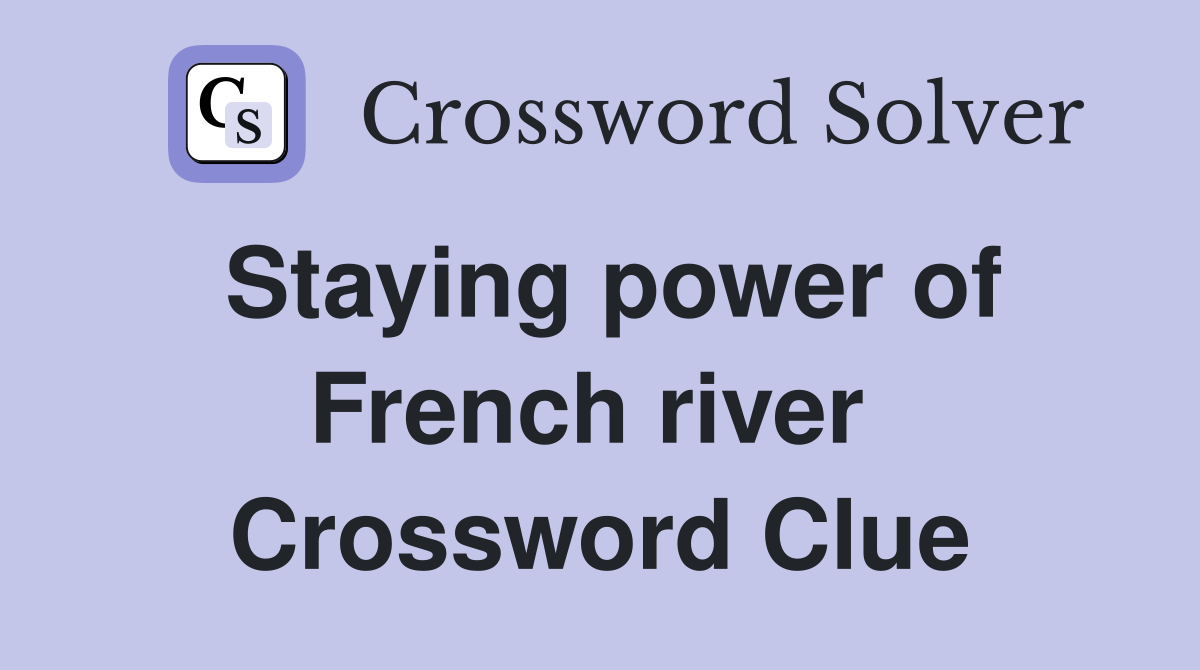 Staying power of French river  Crossword Clue