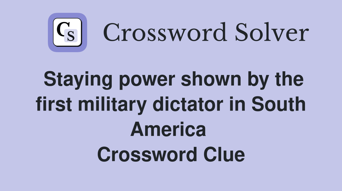 Staying power shown by the first military dictator in South America  Crossword Clue