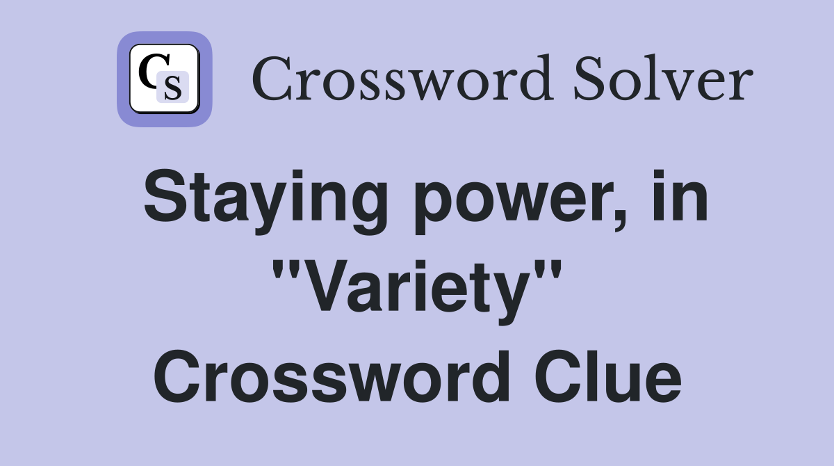 Staying power, in "Variety" Crossword Clue