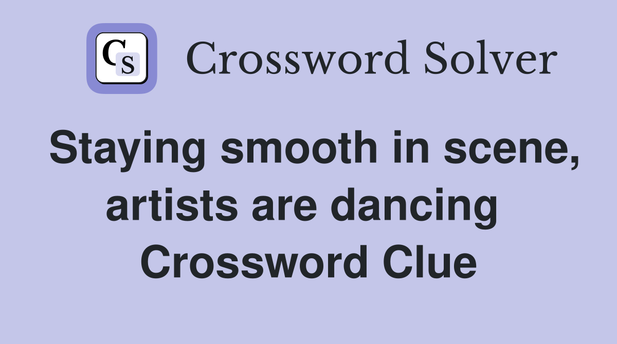 Staying smooth in scene, artists are dancing  Crossword Clue