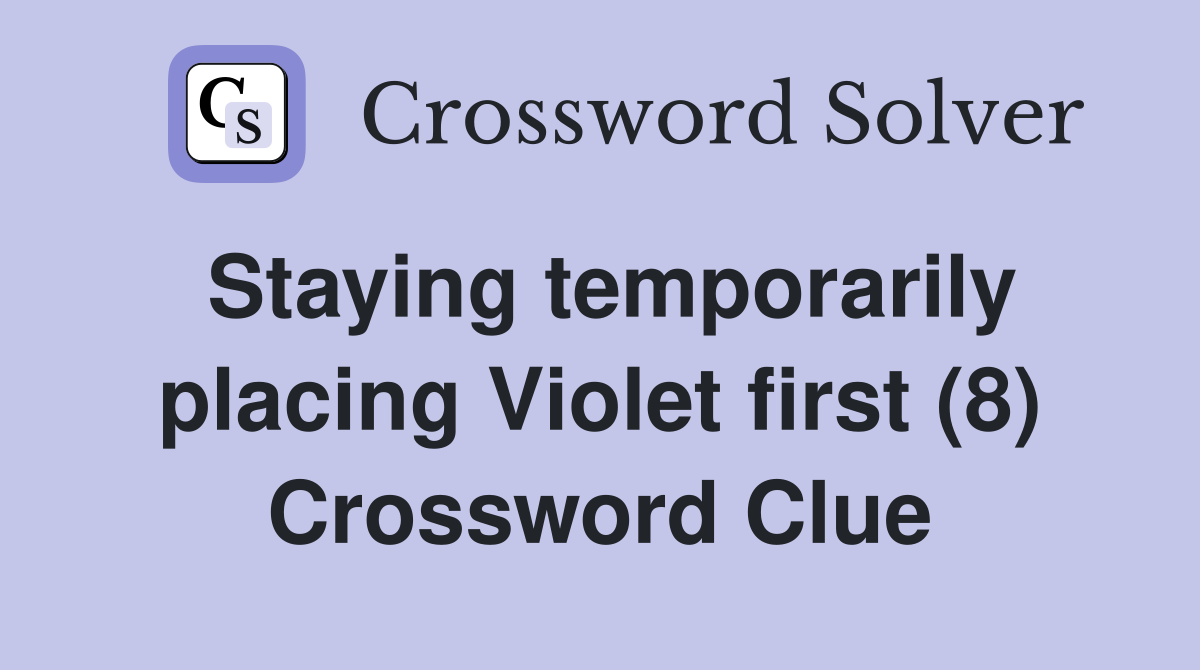 Staying temporarily placing Violet first (8) Crossword Clue