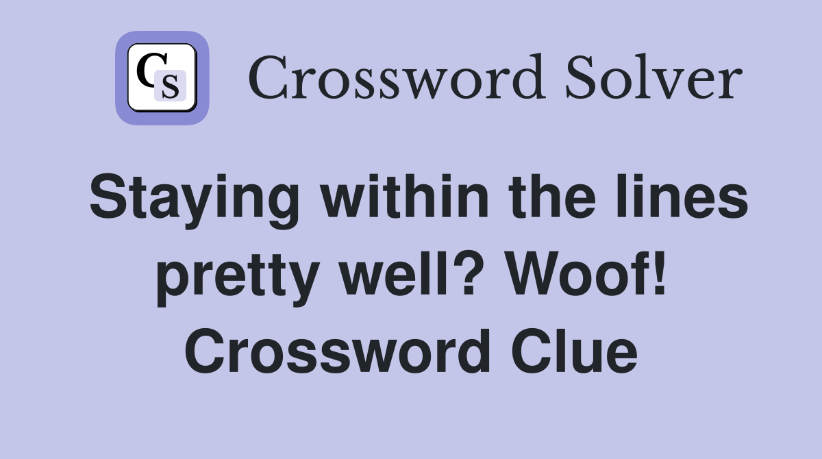 Staying within the lines pretty well? Woof! Crossword Clue
