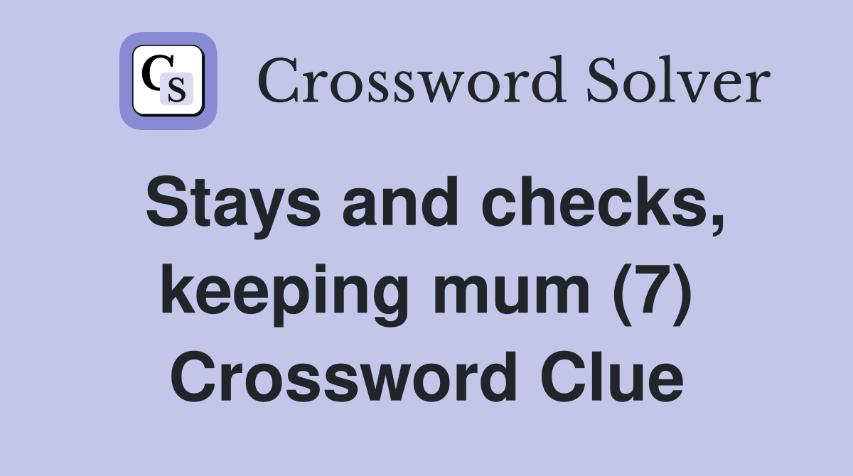 Stays and checks, keeping mum (7) Crossword Clue
