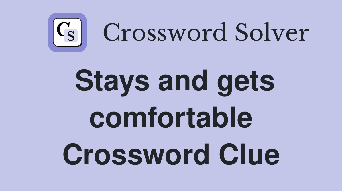 Stays and gets comfortable Crossword Clue