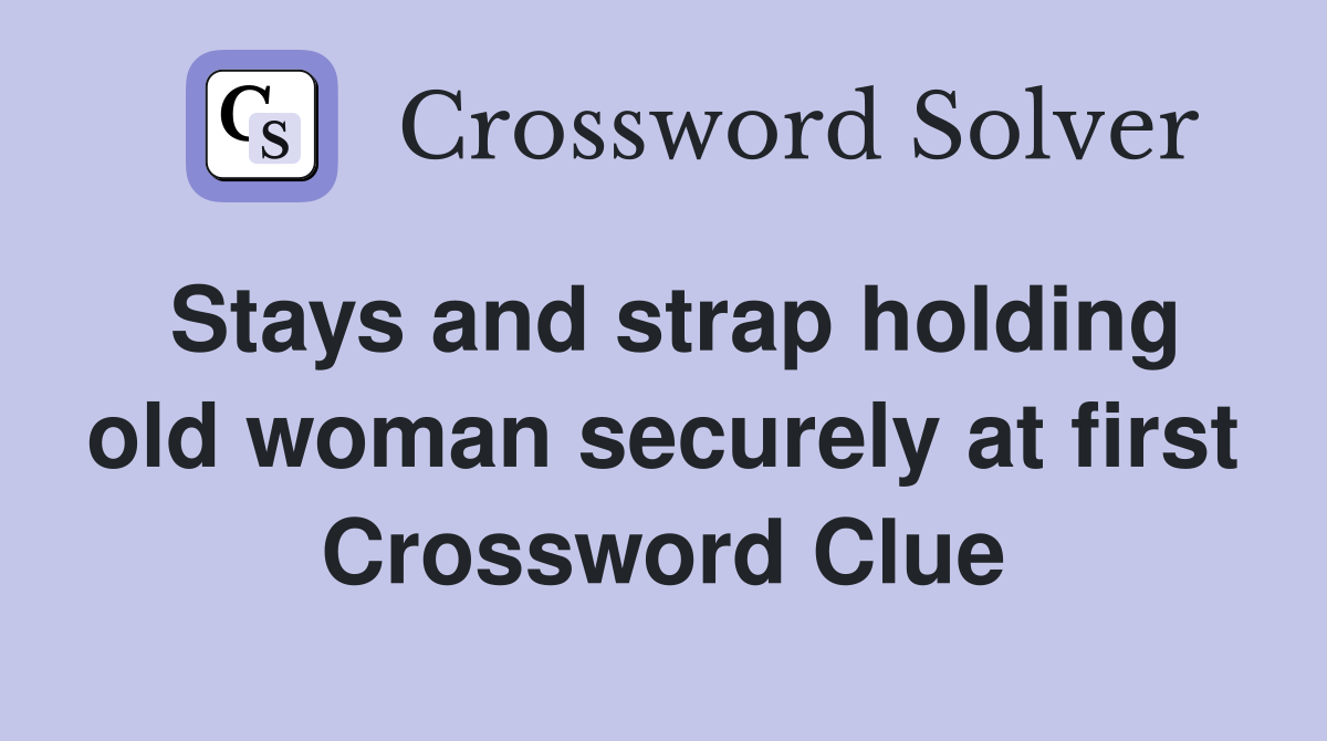 Stays and strap holding old woman securely at first Crossword Clue