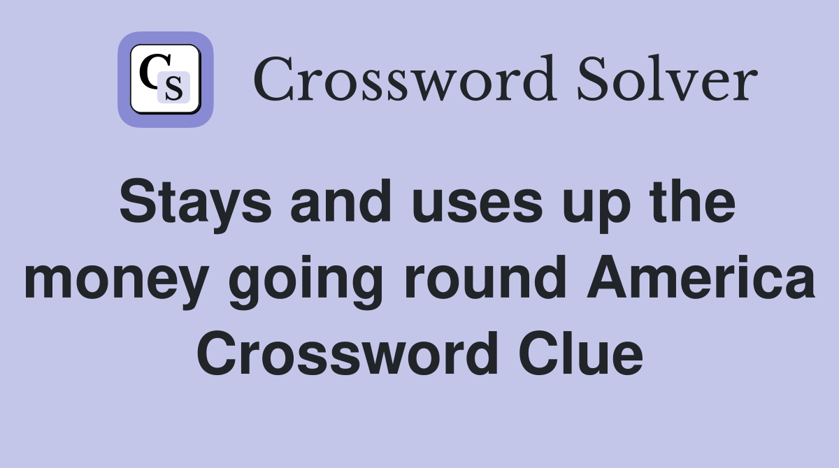 Stays and uses up the money going round America Crossword Clue