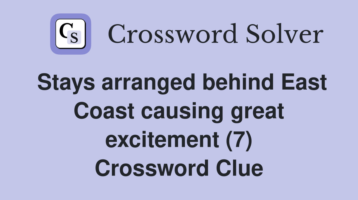 Stays arranged behind East Coast causing great excitement (7) Crossword Clue