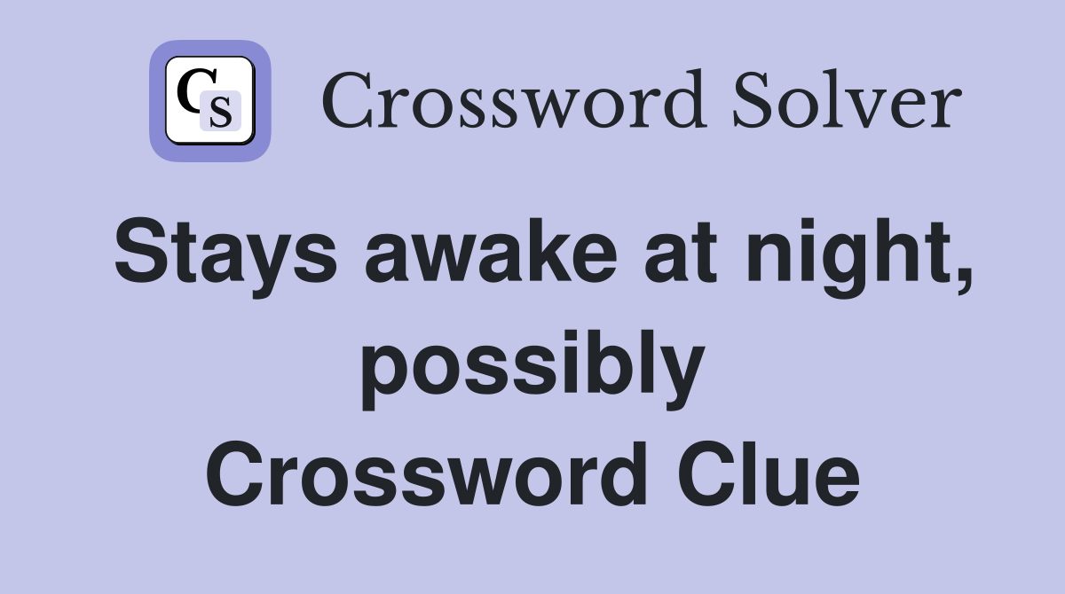 Stays awake at night, possibly Crossword Clue