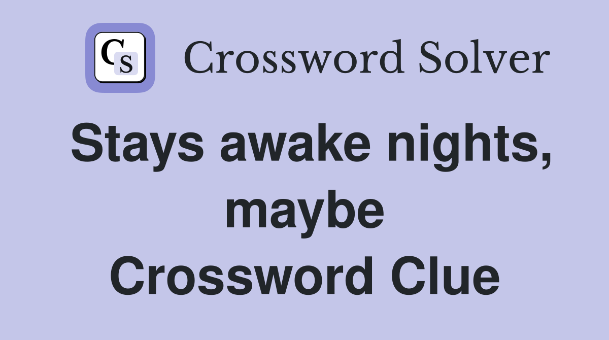 Stays awake nights, maybe Crossword Clue