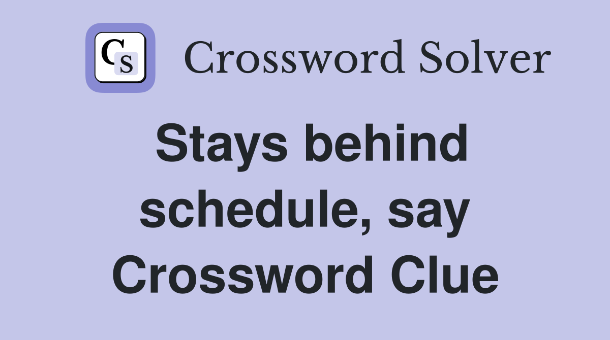 Stays behind schedule, say Crossword Clue