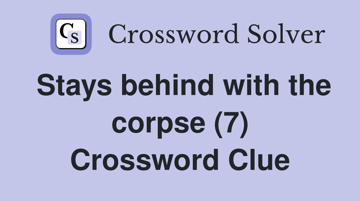 Stays behind with the corpse (7) Crossword Clue