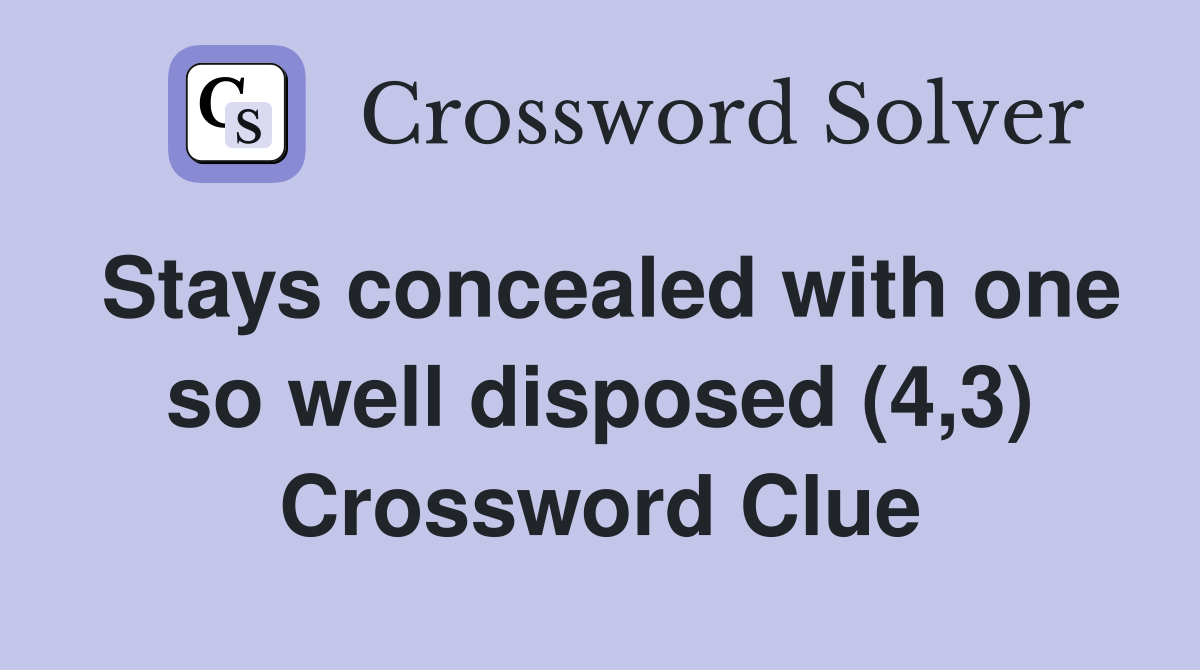 Stays concealed with one so well disposed (4,3) Crossword Clue