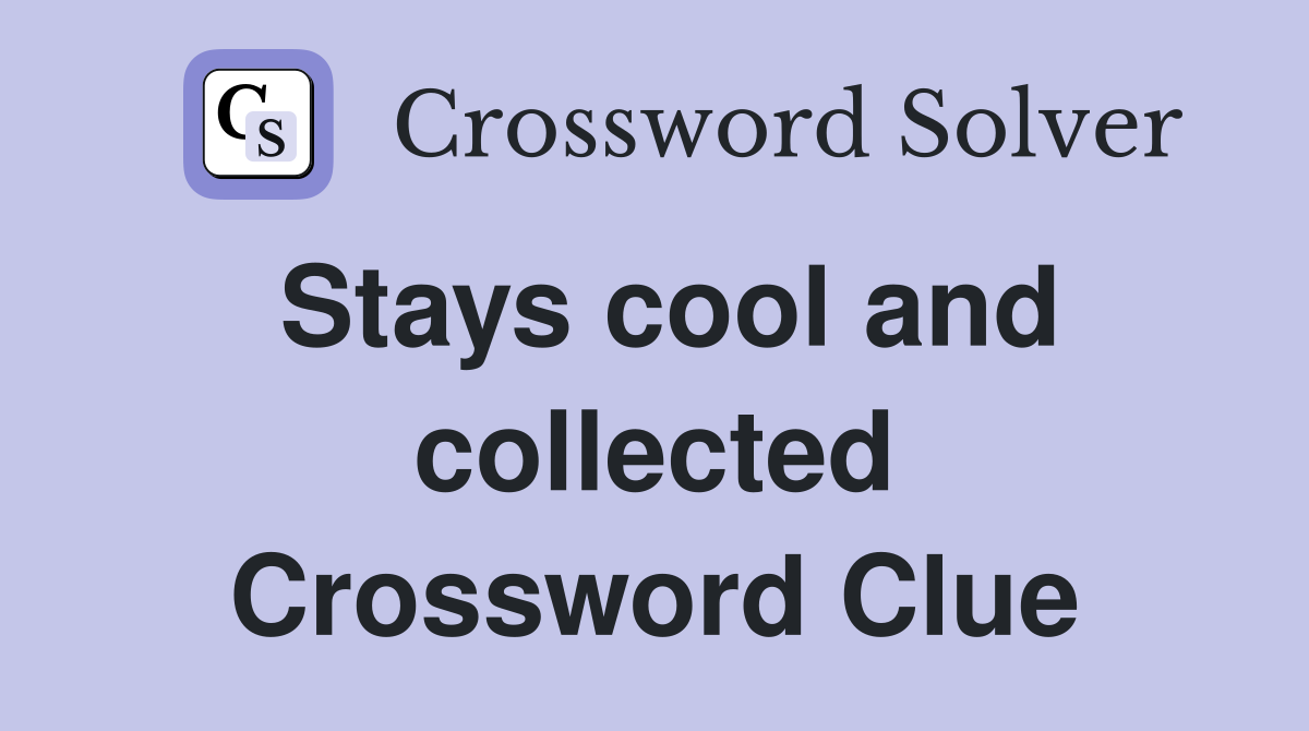 Stays cool and collected Crossword Clue