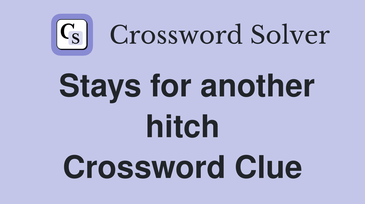 Stays for another hitch Crossword Clue