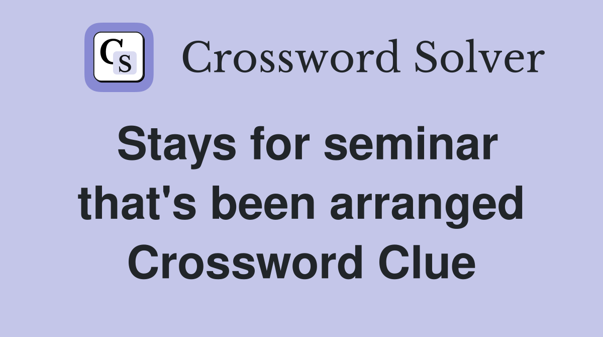 Stays for seminar that's been arranged Crossword Clue