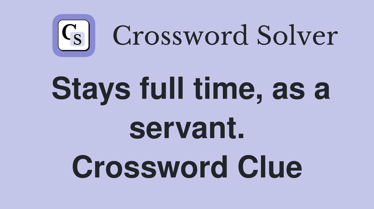 Stays full time, as a servant. Crossword Clue