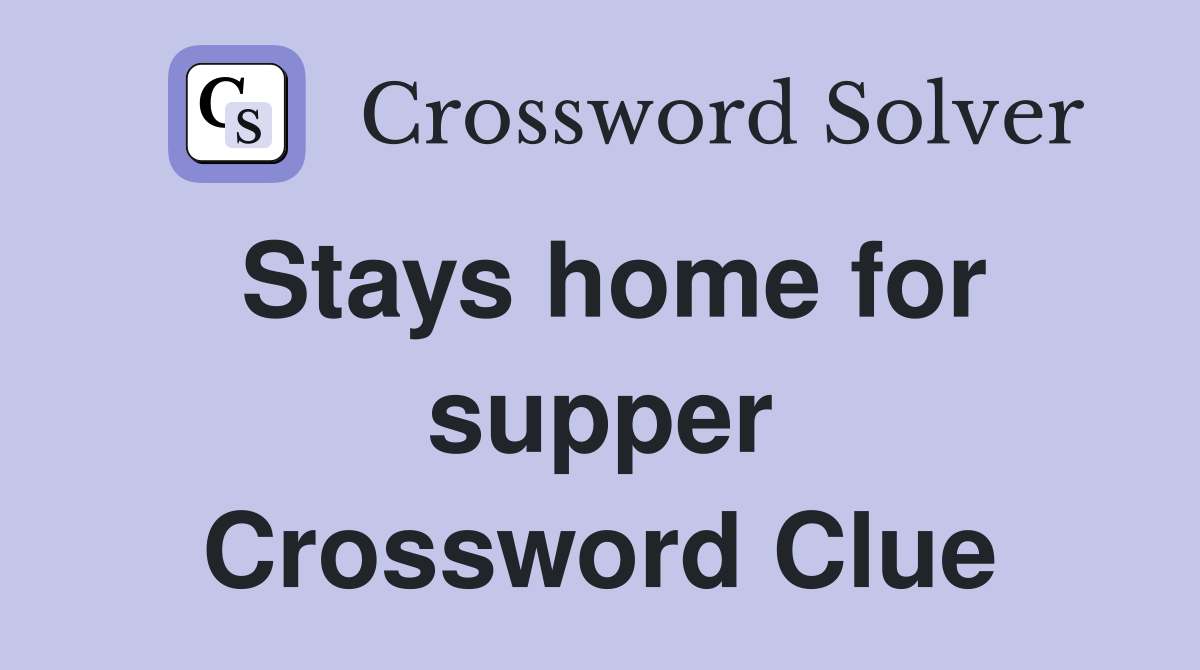 Stays home for supper Crossword Clue