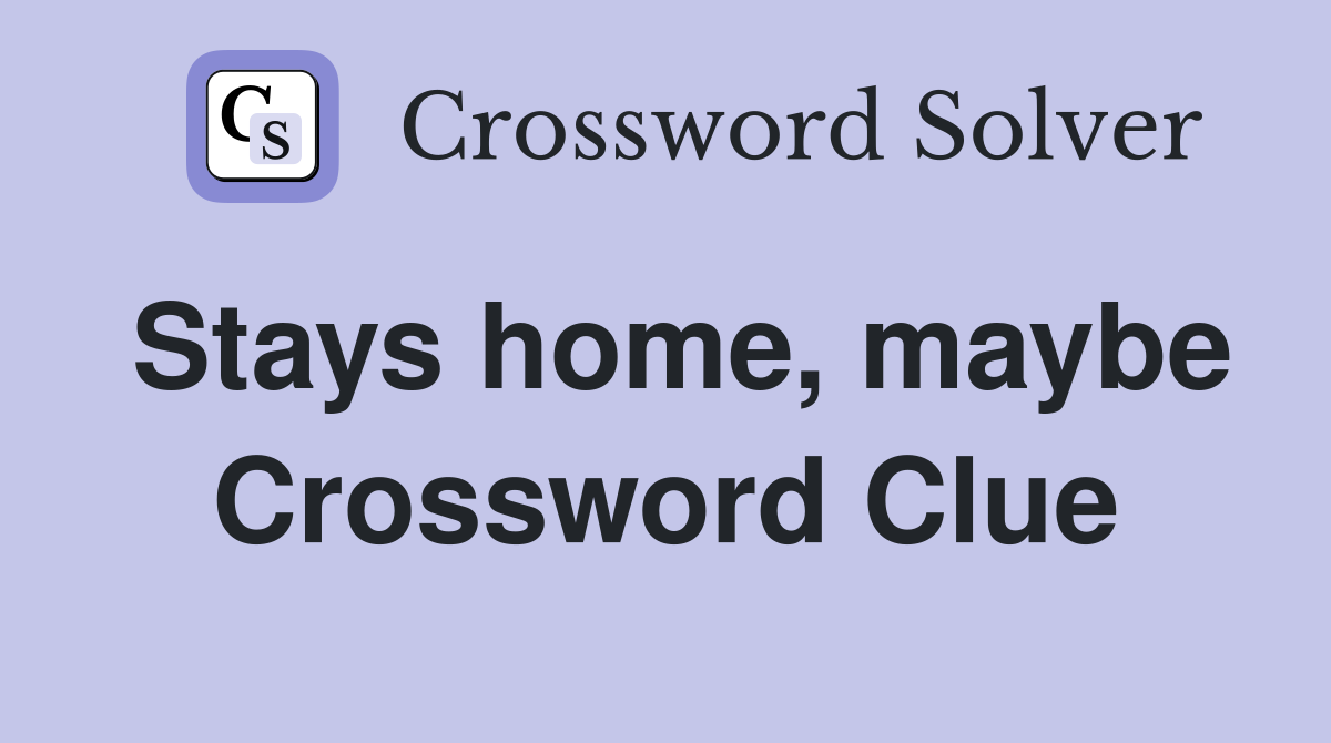 Stays home, maybe Crossword Clue