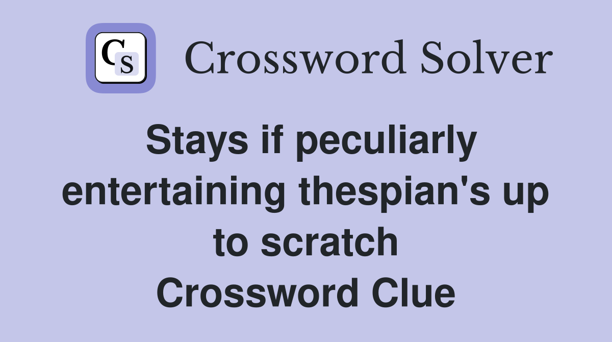 Stays if peculiarly entertaining thespian's up to scratch Crossword Clue