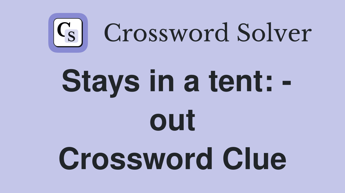 Stays in a tent: - out Crossword Clue