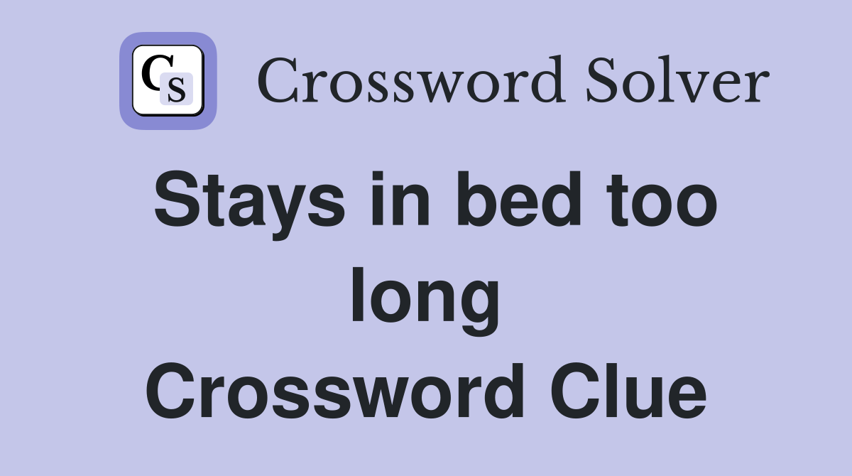 Stays in bed too long Crossword Clue