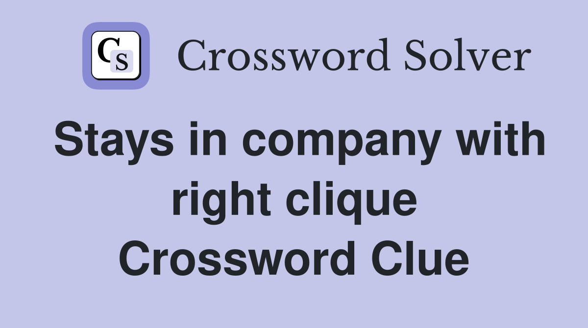 Stays in company with right clique Crossword Clue
