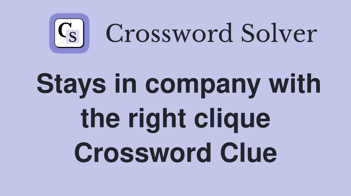 Stays in company with the right clique Crossword Clue