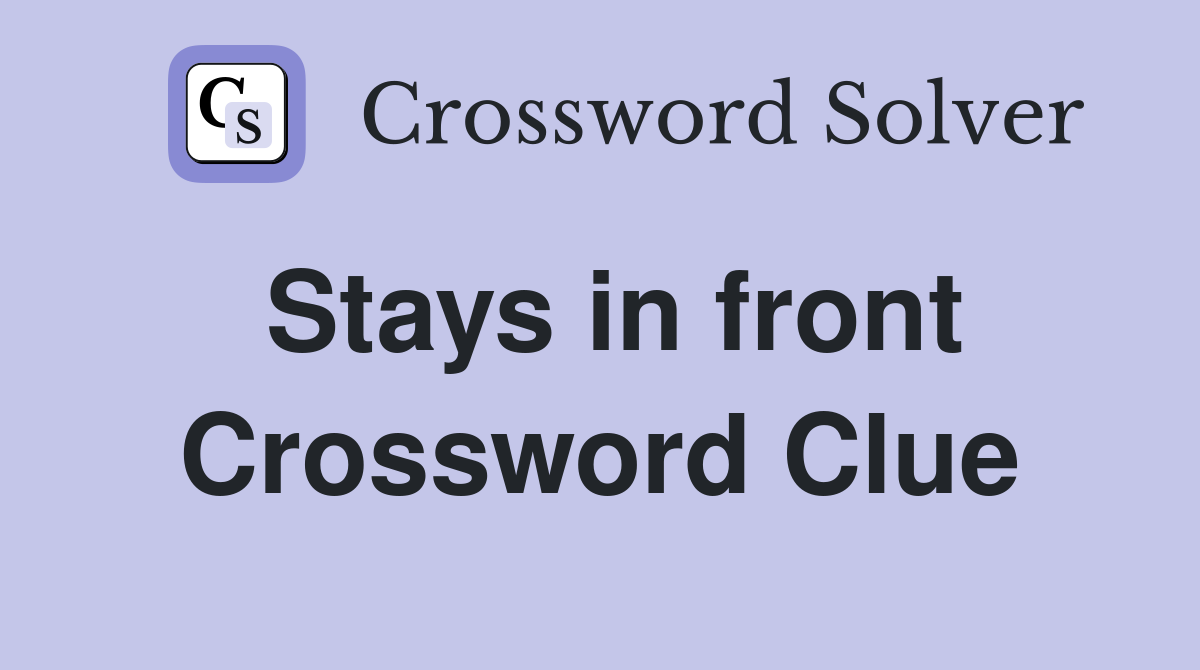 Stays in front Crossword Clue